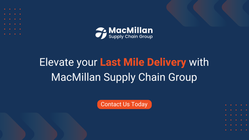 Elevate Your Last Mile Delivery with MacMillan Supply Chain Group